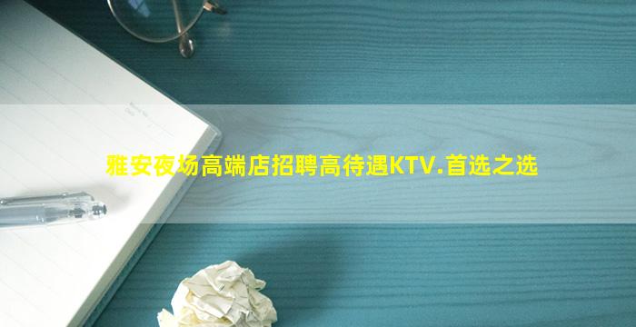 雅安夜场高端店招聘高待遇KTV.首选之选